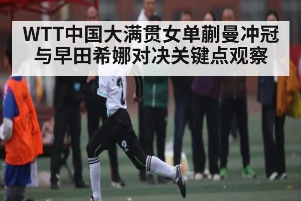 WTT中国大满贯女单蒯曼冲冠与早田希娜对决关键点观察